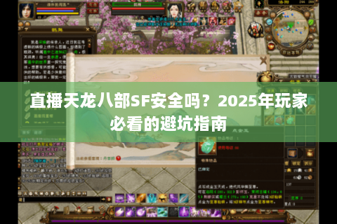 直播天龙八部SF安全吗？2025年玩家必看的避坑指南