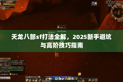 天龙八部sf打法全解，2025新手避坑与高阶技巧指南