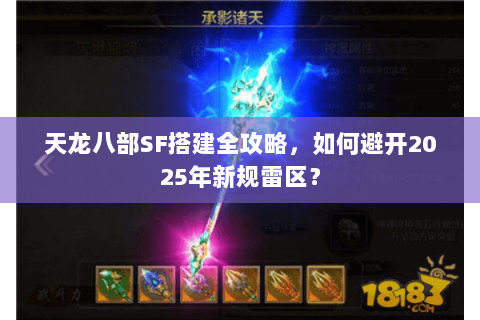 天龙八部SF搭建全攻略,如何避开2025年新规雷区? 天龙八部SF搭建全攻略,如何避开2025年新规雷区?