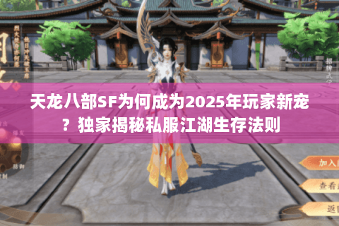 天龙八部SF为何成为2025年玩家新宠?独家揭秘私服江湖生存法则 天龙八部SF为何成为2025年玩家新宠?独家揭秘私服江湖生存法则