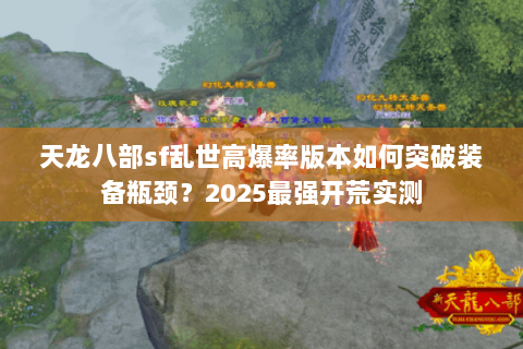 天龙八部sf乱世高爆率版本如何突破装备瓶颈？2025最强开荒实测