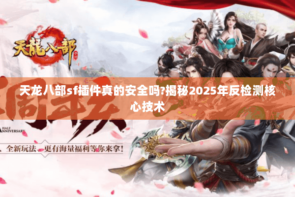 天龙八部sf插件真的安全吗?揭秘2025年反检测核心技术 天龙八部sf插件真的安全吗?揭秘2025年反检测核心技术