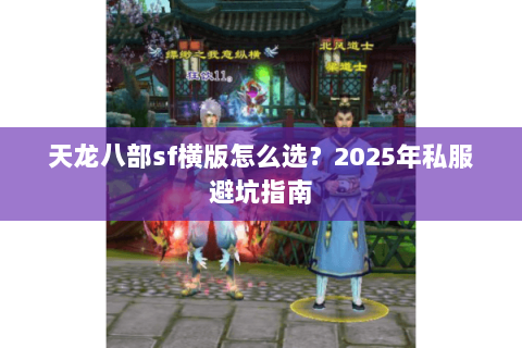 天龙八部sf横版怎么选？2025年私服避坑指南