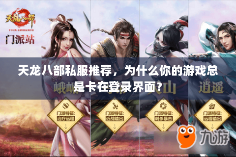 天龙八部私服推荐，为什么你的游戏总是卡在登录界面？