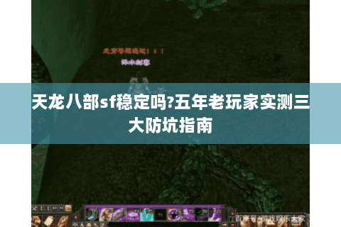 天龙八部sf稳定吗?五年老玩家实测三大防坑指南 天龙八部sf稳定吗?五年老玩家实测三大防坑指南