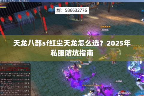 天龙八部sf红尘天龙怎么选?2025年私服防坑指南 天龙八部sf红尘天龙怎么选?2025年私服防坑指南