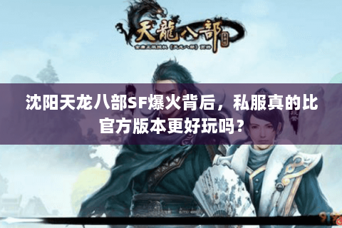 沈阳天龙八部SF爆火背后,私服真的比官方版本更好玩吗? 沈阳天龙八部SF爆火背后,私服真的比官方版本更好玩吗?