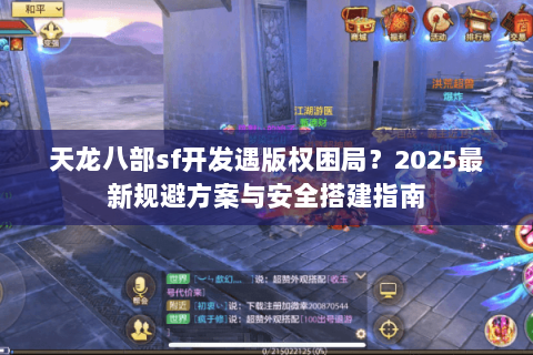 天龙八部sf开发遇版权困局?2025最新规避方案与安全搭建指南 天龙八部sf开发遇版权困局?2025最新规避方案与安全搭建指南