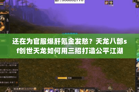 还在为官服爆肝氪金发愁？天龙八部sf创世天龙如何用三招打造公平江湖