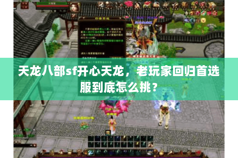 天龙八部sf开心天龙，老玩家回归首选服到底怎么挑？