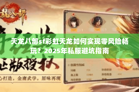 天龙八部sf彩虹天龙如何实现零风险畅玩?2025年私服避坑指南 天龙八部sf彩虹天龙如何实现零风险畅玩?2025年私服避坑指南