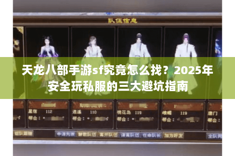 天龙八部手游sf究竟怎么找?2025年安全玩私服的三大避坑指南 天龙八部手游sf究竟怎么找?2025年安全玩私服的三大避坑指南