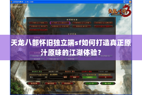 天龙八部怀旧独立端sf如何打造真正原汁原味的江湖体验？