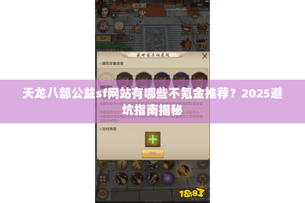 天龙八部公益sf网站有哪些不氪金推荐?2025避坑指南揭秘 天龙八部公益sf网站有哪些不氪金推荐?2025避坑指南揭秘
