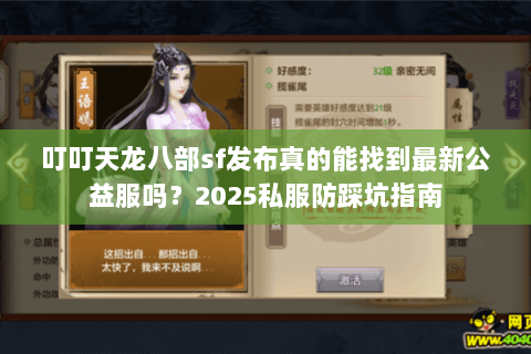 叮叮天龙八部sf发布真的能找到最新公益服吗?2025私服防踩坑指南 叮叮天龙八部sf发布真的能找到最新公益服吗?2025私服防踩坑指南