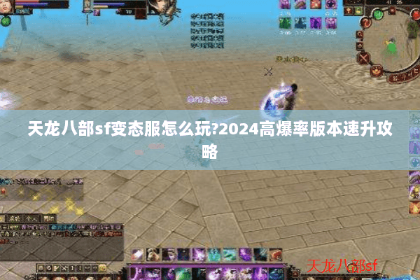 天龙八部sf变态服怎么玩?2024高爆率版本速升攻略 天龙八部sf变态服怎么玩?2024高爆率版本速升攻略