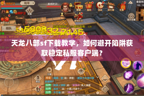 天龙八部sf下载教学,如何避开陷阱获取稳定私服客户端? 天龙八部sf下载教学,如何避开陷阱获取稳定私服客户端?