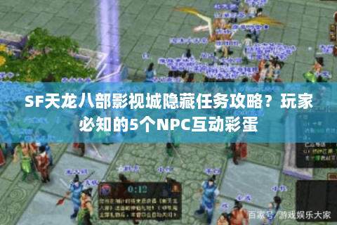 SF天龙八部影视城隐藏任务攻略?玩家必知的5个NPC互动彩蛋 SF天龙八部影视城隐藏任务攻略?玩家必知的5个NPC互动彩蛋