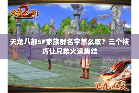 天龙八部SF家族群名字怎么取?三个技巧让兄弟火速集结 天龙八部SF家族群名字怎么取?三个技巧让兄弟火速集结