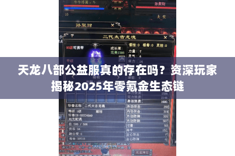 天龙八部公益服真的存在吗?资深玩家揭秘2025年零氪金生态链 天龙八部公益服真的存在吗?资深玩家揭秘2025年零氪金生态链