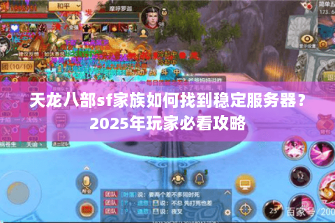 天龙八部sf家族如何找到稳定服务器?2025年玩家必看攻略 天龙八部sf家族如何找到稳定服务器?2025年玩家必看攻略