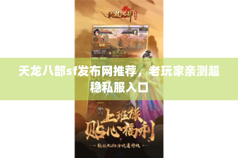 天龙八部sf发布网推荐,老玩家亲测超稳私服入口 天龙八部sf发布网推荐,老玩家亲测超稳私服入口