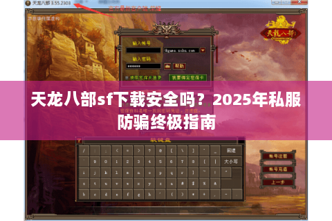 天龙八部sf下载安全吗?2025年私服防骗终极指南 天龙八部sf下载安全吗?2025年私服防骗终极指南