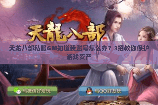 天龙八部私服GM知道我账号怎么办?3招教你保护游戏资产 天龙八部私服GM知道我账号怎么办?3招教你保护游戏资产