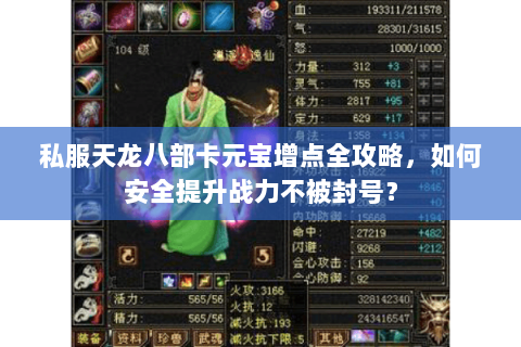 私服天龙八部卡元宝增点全攻略,如何安全提升战力不被封号? 私服天龙八部卡元宝增点全攻略,如何安全提升战力不被封号?