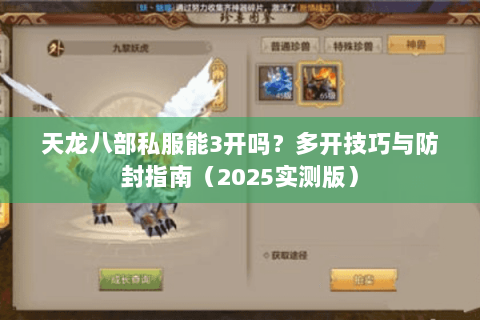 天龙八部私服能3开吗？多开技巧与防封指南（2025实测版）