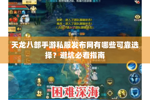 天龙八部手游私服发布网有哪些可靠选择？避坑必看指南