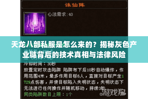 天龙八部私服是怎么来的?揭秘灰色产业链背后的技术真相与法律风险 天龙八部私服是怎么来的?揭秘灰色产业链背后的技术真相与法律风险
