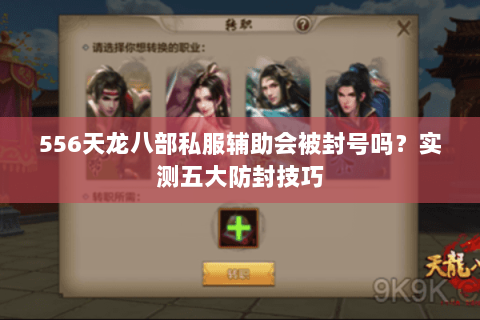 556天龙八部私服辅助会被封号吗?实测五大防封技巧 556天龙八部私服辅助会被封号吗?实测五大防封技巧