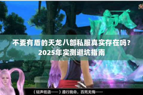 不要有盾的天龙八部私服真实存在吗?2025年实测避坑指南 不要有盾的天龙八部私服真实存在吗?2025年实测避坑指南