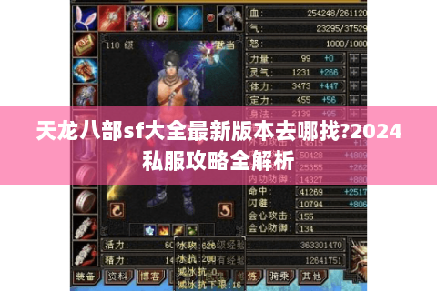 天龙八部sf大全最新版本去哪找?2024私服攻略全解析 天龙八部sf大全最新版本去哪找?2024私服攻略全解析