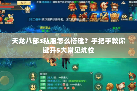 天龙八部3私服怎么搭建?手把手教你避开5大常见坑位 天龙八部3私服怎么搭建?手把手教你避开5大常见坑位