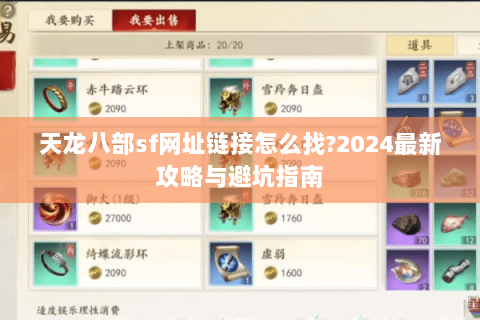 天龙八部sf网址链接怎么找?2024最新攻略与避坑指南 天龙八部sf网址链接怎么找?2024最新攻略与避坑指南
