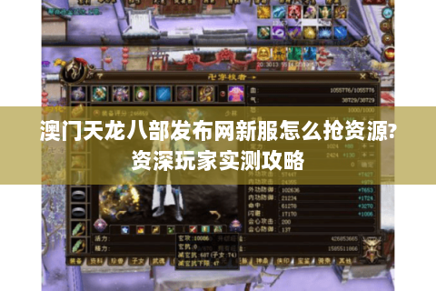 澳门天龙八部发布网新服怎么抢资源?资深玩家实测攻略 澳门天龙八部发布网新服怎么抢资源?资深玩家实测攻略