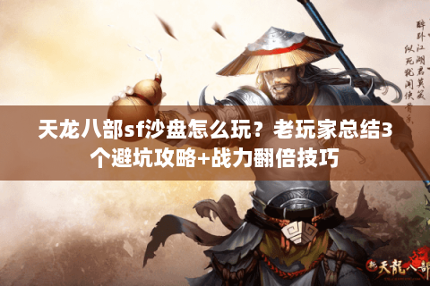 天龙八部sf沙盘怎么玩?老玩家总结3个避坑攻略+战力翻倍技巧 天龙八部sf沙盘怎么玩?老玩家总结3个避坑攻略+战力翻倍技巧