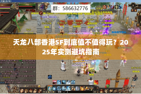 天龙八部香港SF到底值不值得玩?2025年实测避坑指南 天龙八部香港SF到底值不值得玩?2025年实测避坑指南