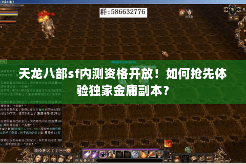 天龙八部sf内测资格开放!如何抢先体验独家金庸副本? 天龙八部sf内测资格开放!如何抢先体验独家金庸副本?