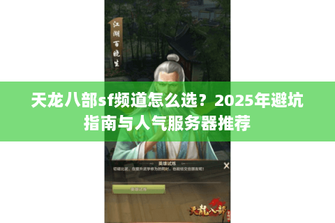 天龙八部sf频道怎么选?2025年避坑指南与人气服务器推荐 天龙八部sf频道怎么选?2025年避坑指南与人气服务器推荐