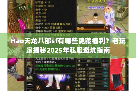 Hao天龙八部sf有哪些隐藏福利?老玩家揭秘2025年私服避坑指南 Hao天龙八部sf有哪些隐藏福利?老玩家揭秘2025年私服避坑指南