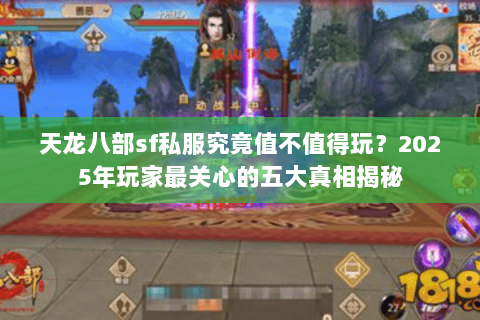 天龙八部sf私服究竟值不值得玩?2025年玩家最关心的五大真相揭秘 天龙八部sf私服究竟值不值得玩?2025年玩家最关心的五大真相揭秘