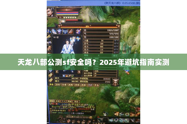天龙八部公测sf安全吗?2025年避坑指南实测 天龙八部公测sf安全吗?2025年避坑指南实测