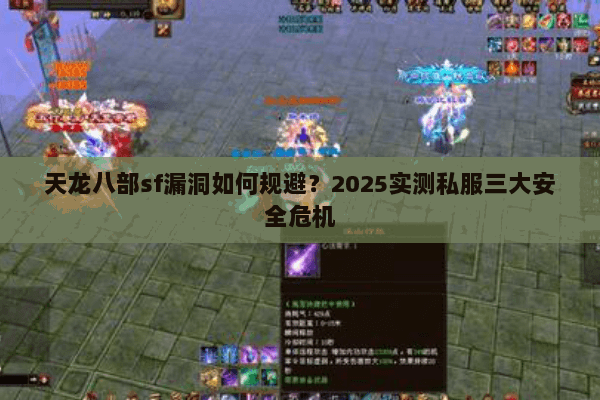 天龙八部sf漏洞如何规避?2025实测私服三大安全危机 天龙八部sf漏洞如何规避?2025实测私服三大安全危机