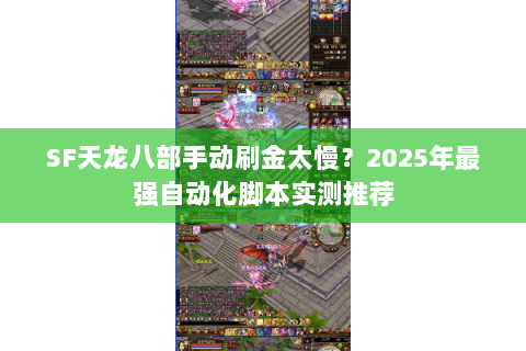 SF天龙八部手动刷金太慢?2025年最强自动化脚本实测推荐 SF天龙八部手动刷金太慢?2025年最强自动化脚本实测推荐