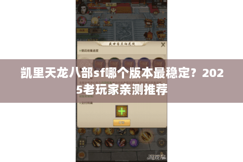 凯里天龙八部sf哪个版本最稳定?2025老玩家亲测推荐 凯里天龙八部sf哪个版本最稳定?2025老玩家亲测推荐