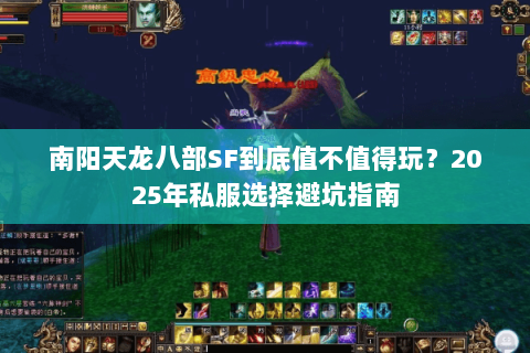 南阳天龙八部SF到底值不值得玩?2025年私服选择避坑指南 南阳天龙八部SF到底值不值得玩?2025年私服选择避坑指南
