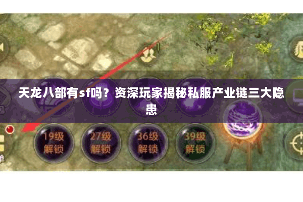 天龙八部有sf吗?资深玩家揭秘私服产业链三大隐患 天龙八部有sf吗?资深玩家揭秘私服产业链三大隐患